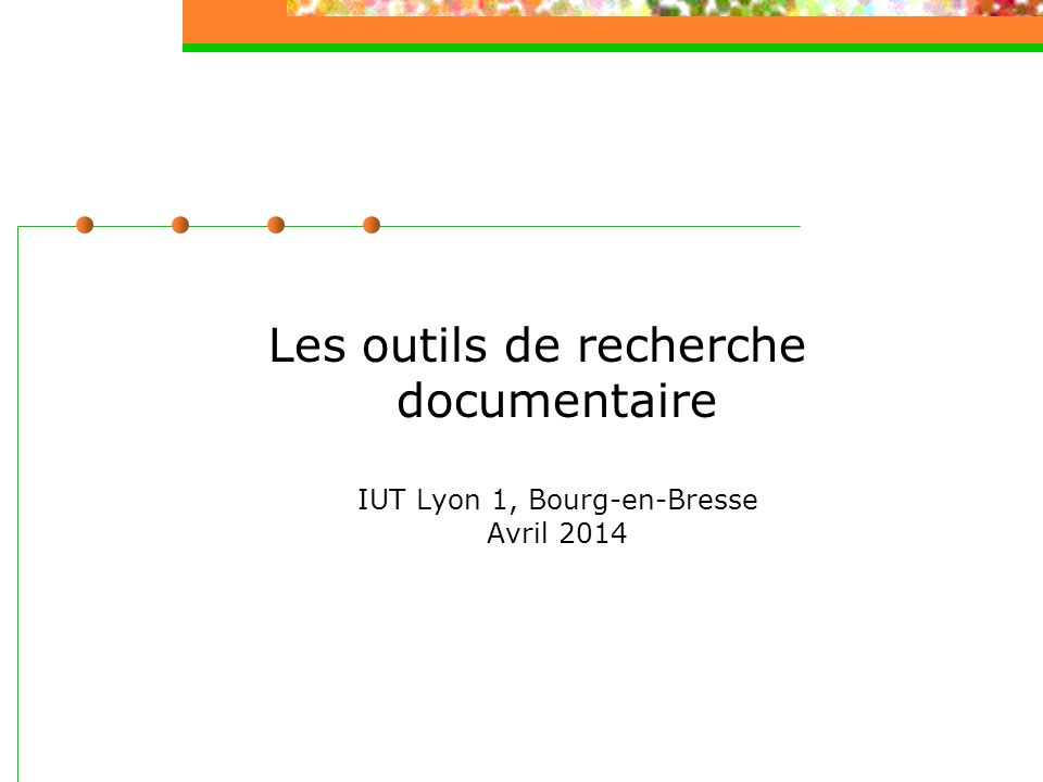 Les outils de recherche documentaire IUT Lyon 1, Bourg-en-Bresse Avril 2014