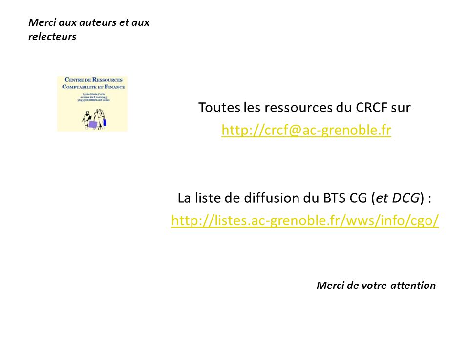 Merci aux auteurs et aux relecteurs Toutes les ressources du CRCF sur La liste de diffusion du BTS CG (et DCG) :   Merci de votre attention