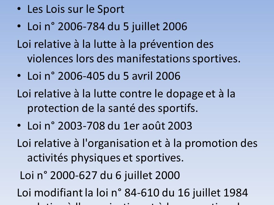 Les Lois sur le Sport Loi n° du 5 juillet 2006 Loi relative à la lutte à la prévention des violences lors des manifestations sportives.