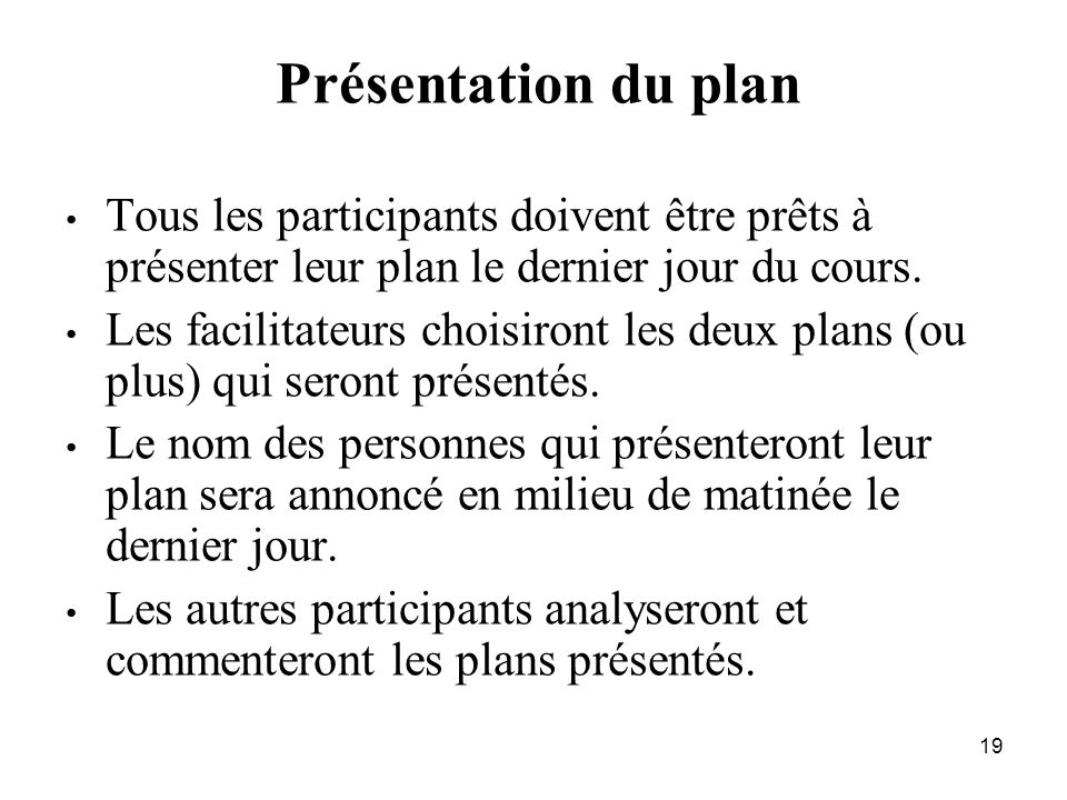 19 Présentation du plan Tous les participants doivent être prêts à présenter leur plan le dernier jour du cours.