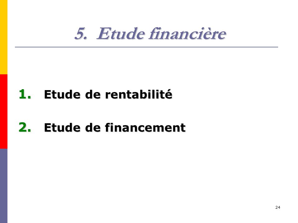 24 5.Etude financière 1. Etude de rentabilité 2. Etude de financement