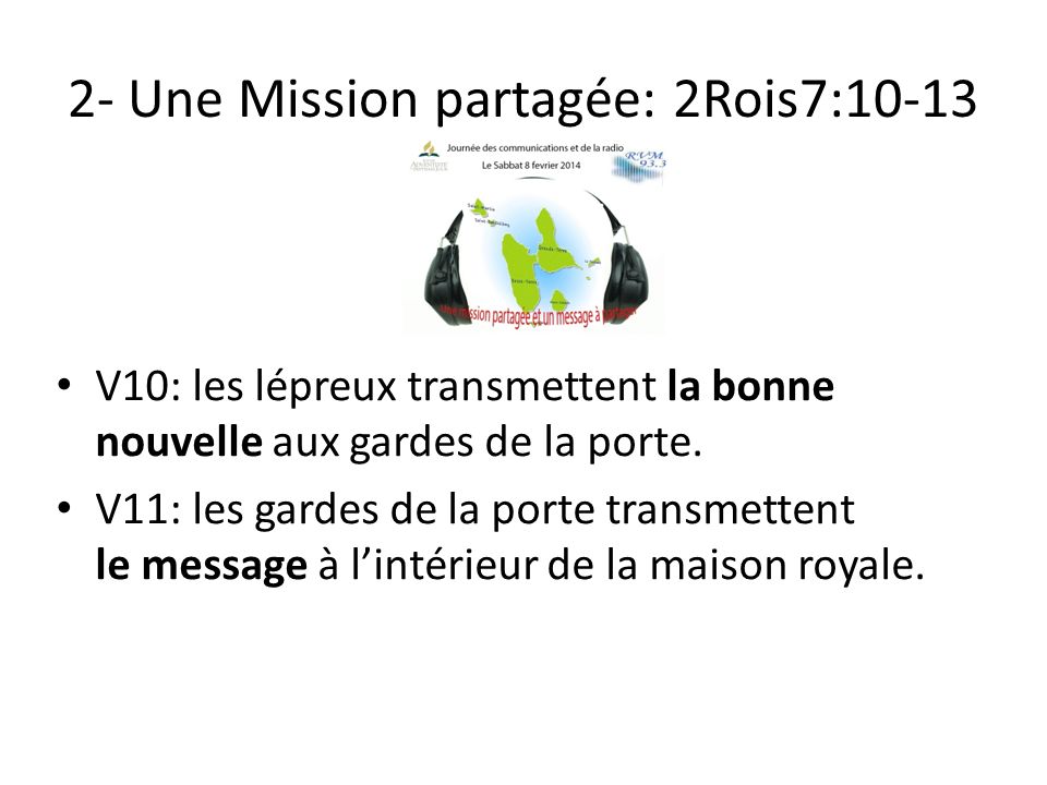 2- Une Mission partagée: 2Rois7:10-13 V10: les lépreux transmettent la bonne nouvelle aux gardes de la porte.