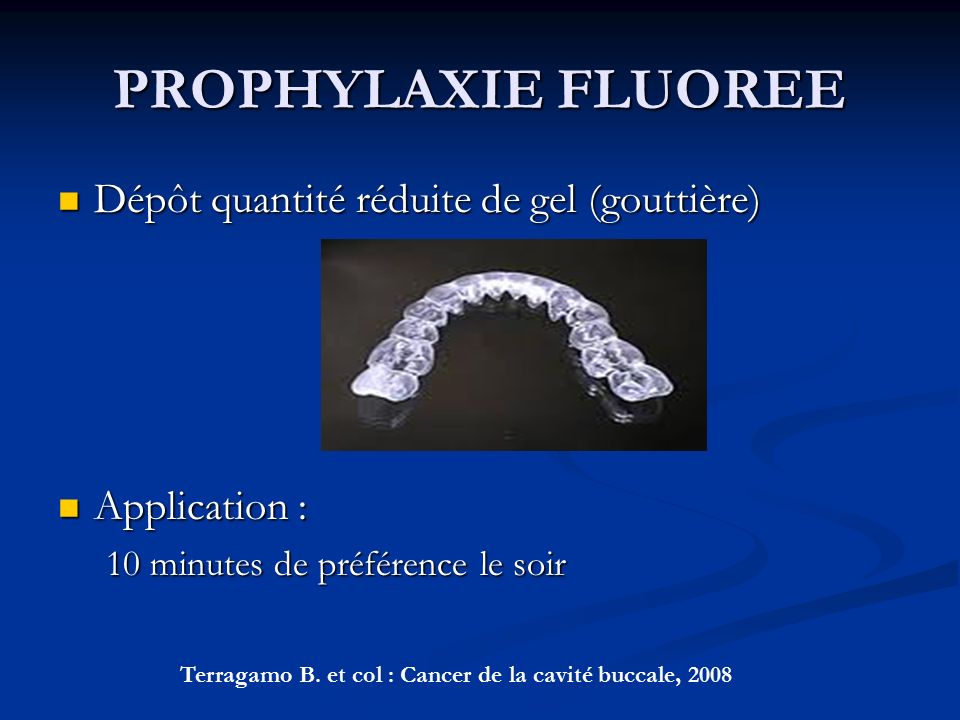 PROPHYLAXIE FLUOREE Dépôt quantité réduite de gel (gouttière) Dépôt quantité réduite de gel (gouttière) Application : Application : 10 minutes de préférence le soir Terragamo B.