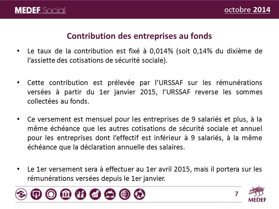 octobre 2014 Contribution des entreprises au fonds Le taux de la contribution est fixé à 0,014% (soit 0,14% du dixième de l’assiette des cotisations de sécurité sociale).