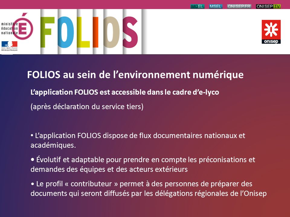 FOLIOS au sein de l’environnement numérique L’application FOLIOS est accessible dans le cadre d’e-lyco (après déclaration du service tiers) L’application FOLIOS dispose de flux documentaires nationaux et académiques.