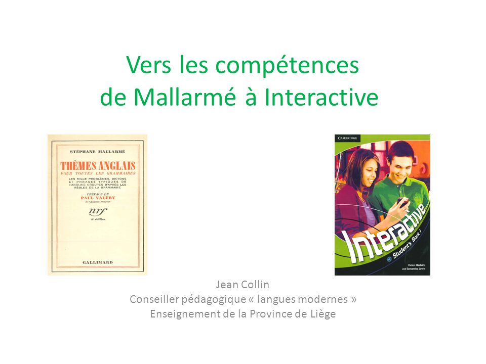 Vers les compétences de Mallarmé à Interactive Jean Collin Conseiller pédagogique « langues modernes » Enseignement de la Province de Liège