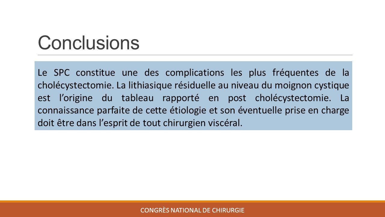 Conclusions CONGRÈS NATIONAL DE CHIRURGIE Le SPC constitue une des complications les plus fréquentes de la cholécystectomie.