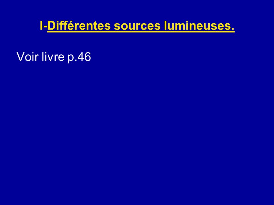 I-Différentes sources lumineuses. Voir livre p.46
