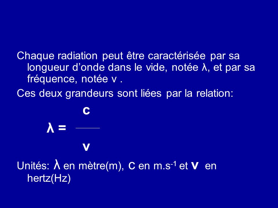 Chaque radiation peut être caractérisée par sa longueur d’onde dans le vide, notée λ, et par sa fréquence, notée ν.