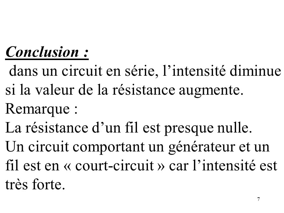 7 Conclusion : dans un circuit en série, l’intensité diminue si la valeur de la résistance augmente.