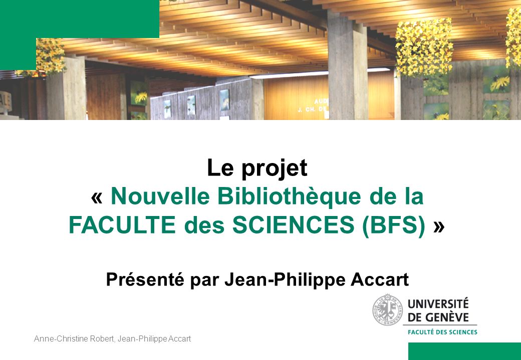 Anne-Christine Robert, Jean-Philippe Accart Le projet « Nouvelle Bibliothèque de la FACULTE des SCIENCES (BFS) » Présenté par Jean-Philippe Accart