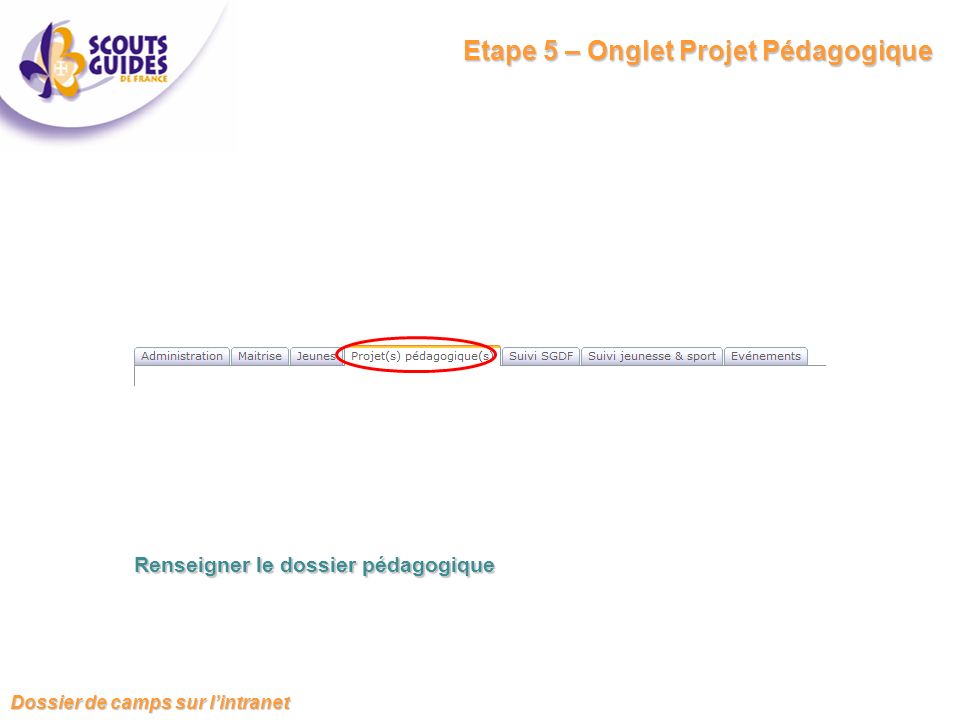 Etape 5 – Onglet Projet Pédagogique Renseigner le dossier pédagogique Dossier de camps sur l’intranet
