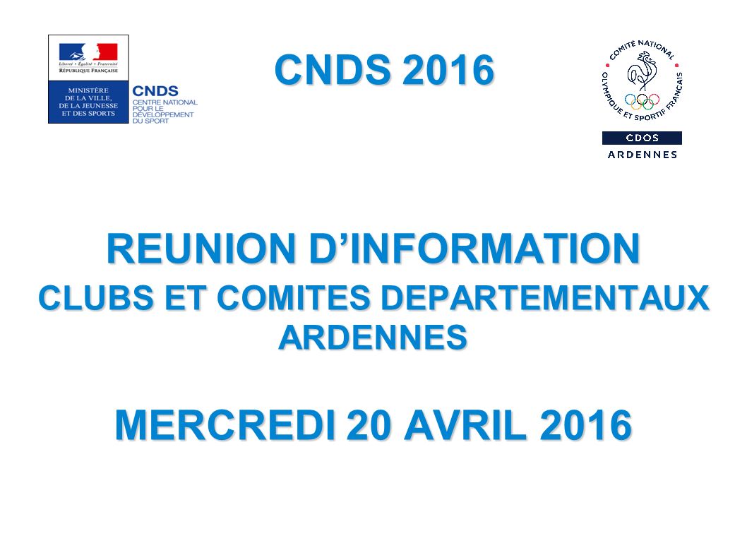 CNDS 2016 REUNION D’INFORMATION CLUBS ET COMITES DEPARTEMENTAUX ARDENNES MERCREDI 20 AVRIL 2016