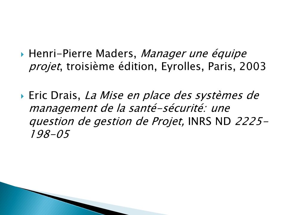  Henri-Pierre Maders, Manager une équipe projet, troisième édition, Eyrolles, Paris, 2003  Eric Drais, La Mise en place des systèmes de management de la santé-sécurité: une question de gestion de Projet, INRS ND