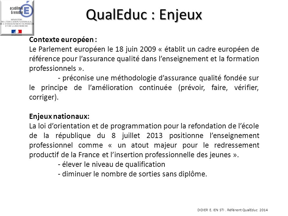 QualEduc : Enjeux Contexte européen : Le Parlement européen le 18 juin 2009 « établit un cadre européen de référence pour l’assurance qualité dans l’enseignement et la formation professionnels ».