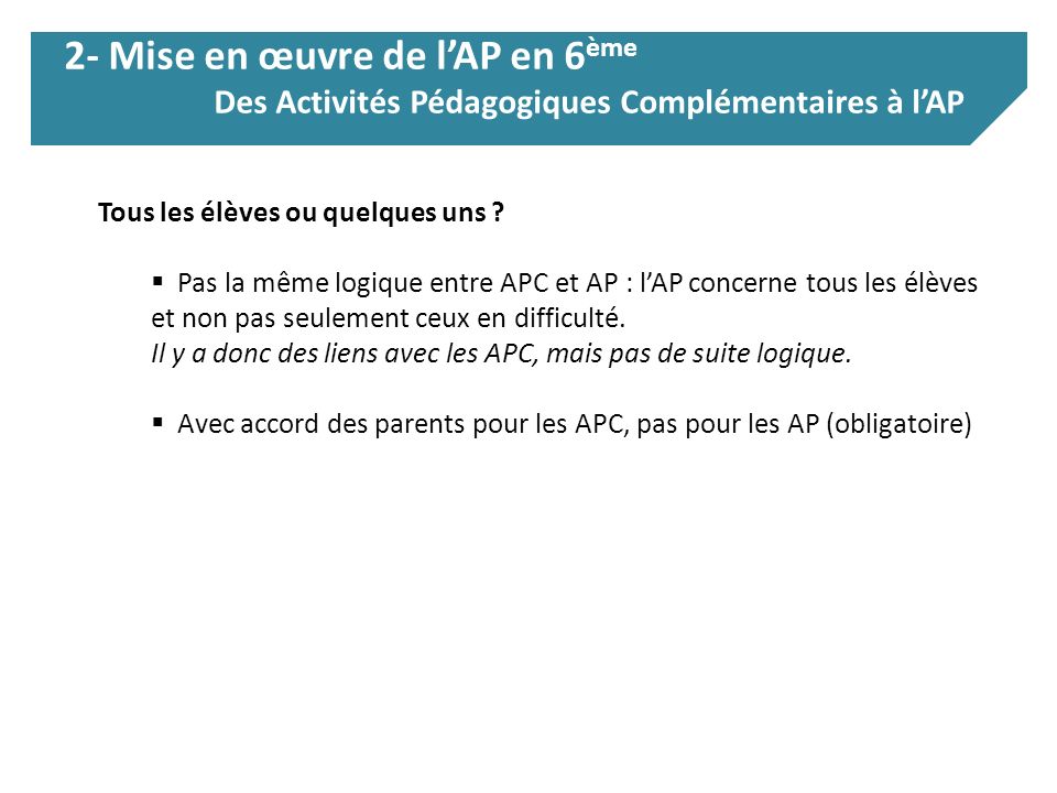 2- Mise en œuvre de l’AP en 6 ème Des Activités Pédagogiques Complémentaires à l’AP Tous les élèves ou quelques uns .