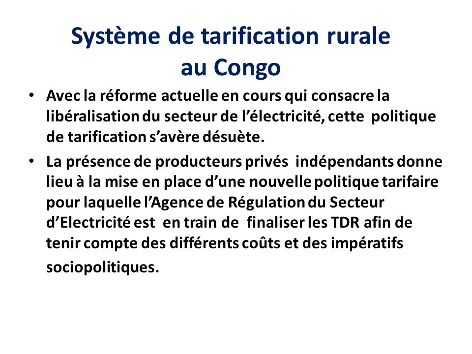 Système de tarification rurale au Congo Avec la réforme actuelle en cours qui consacre la libéralisation du secteur de l’électricité, cette politique de tarification s’avère désuète.