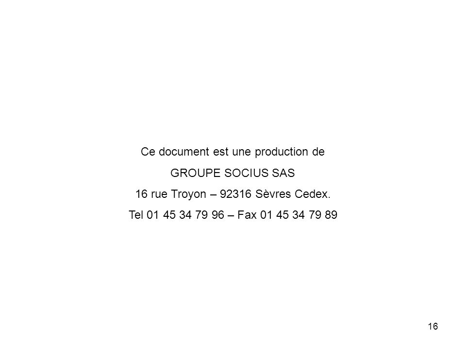 16 Ce document est une production de GROUPE SOCIUS SAS 16 rue Troyon – Sèvres Cedex.