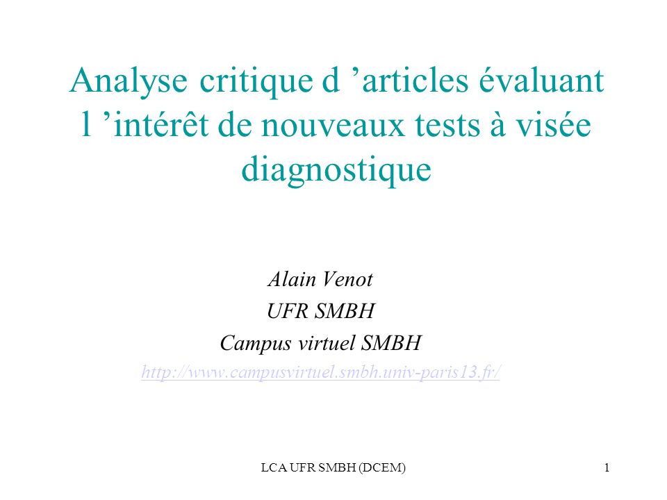 LCA UFR SMBH (DCEM)1 Analyse critique d ’articles évaluant l ’intérêt de nouveaux tests à visée diagnostique Alain Venot UFR SMBH Campus virtuel SMBH