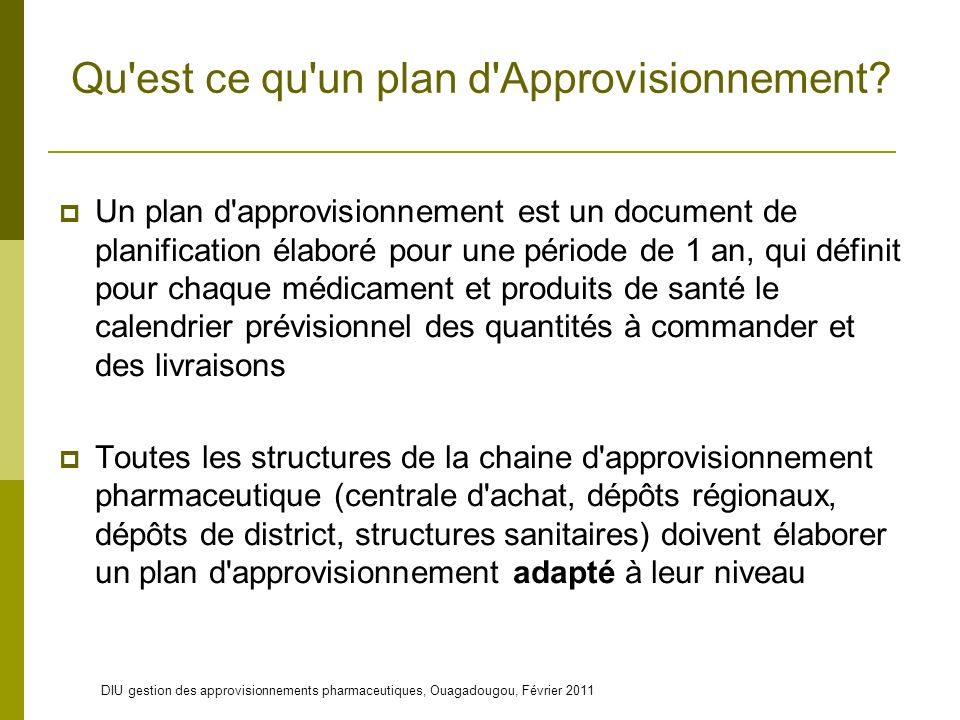DIU gestion des approvisionnements pharmaceutiques, Ouagadougou, Février 2011 Qu est ce qu un plan d Approvisionnement.