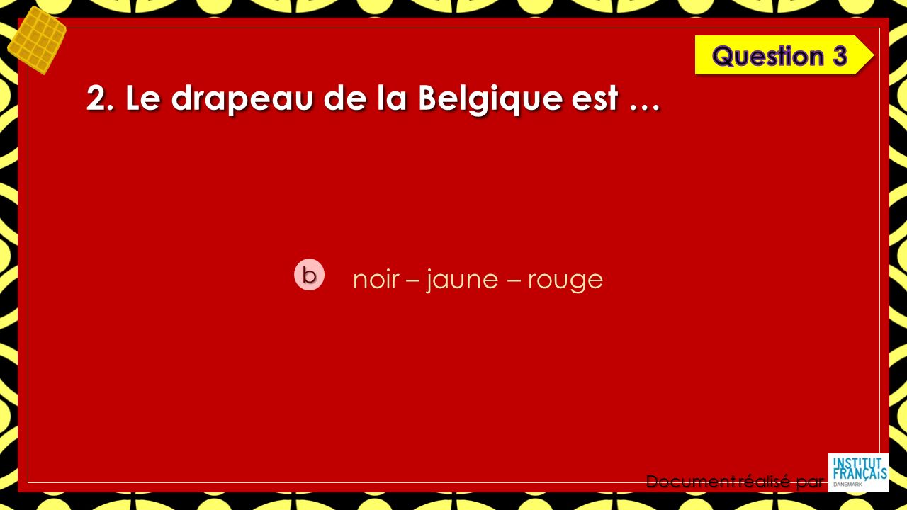 Document réalisé par 2. Le drapeau de la Belgique est … b noir – jaune – rouge