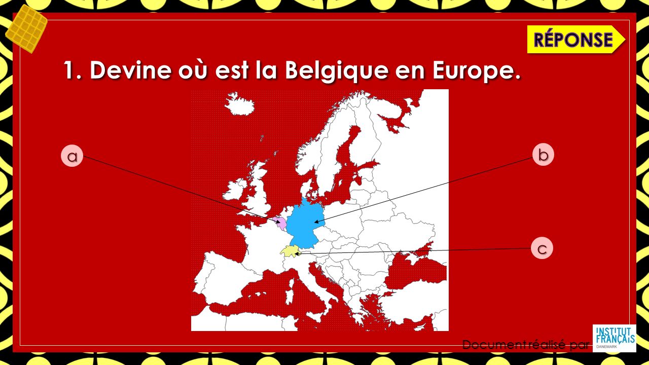 Document réalisé par 1. Devine où est la Belgique en Europe. a b c