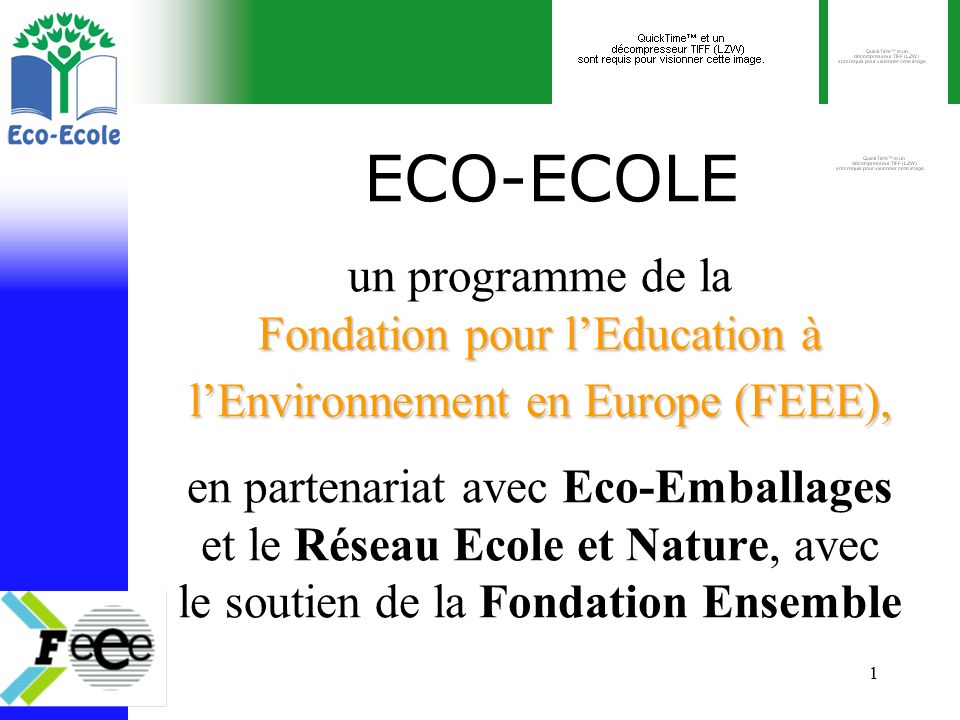 1 Fondation pour l’Education à l’Environnement en Europe (FEEE), ECO-ECOLE un programme de la Fondation pour l’Education à l’Environnement en Europe (FEEE), en partenariat avec Eco-Emballages et le Réseau Ecole et Nature, avec le soutien de la Fondation Ensemble