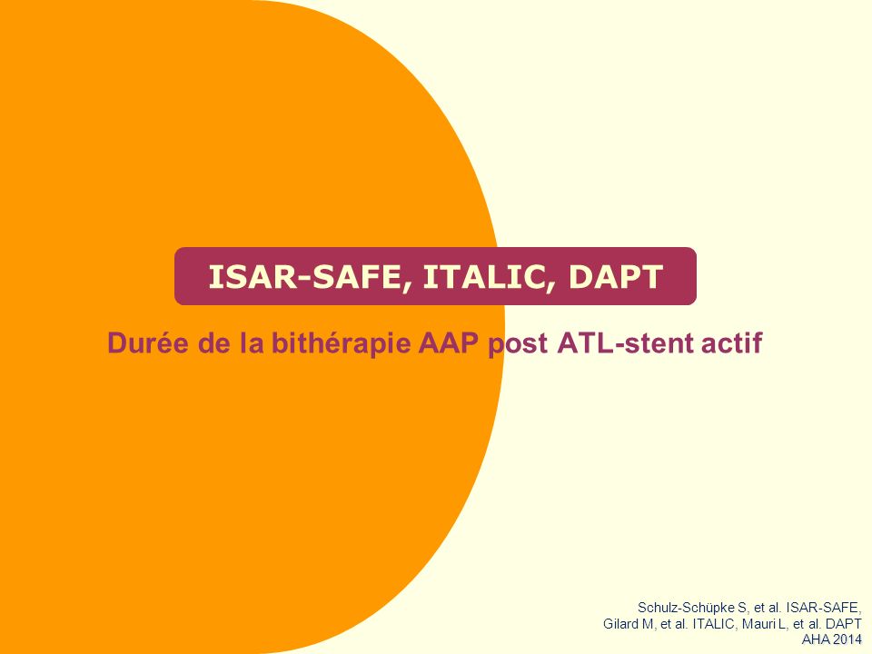 ISAR-SAFE, ITALIC, DAPT Durée de la bithérapie AAP post ATL-stent actif Schulz-Schüpke S, et al.