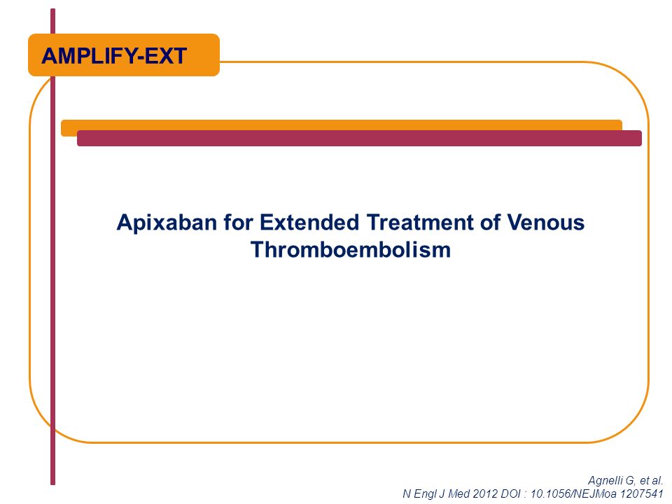 Apixaban for Extended Treatment of Venous Thromboembolism Agnelli G, et al.