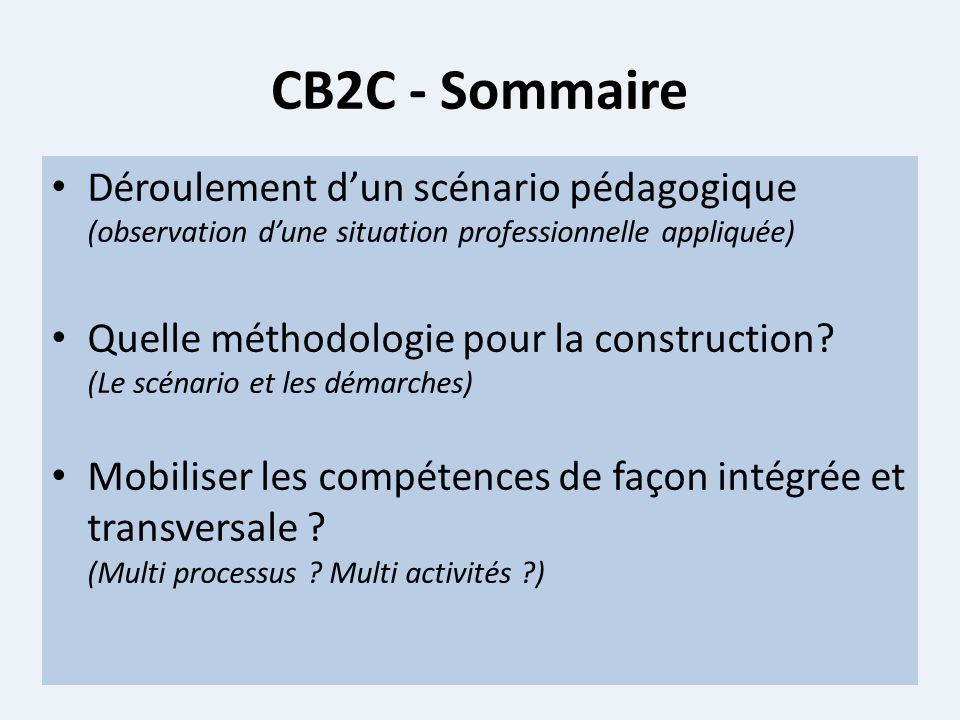CB2C - Sommaire Déroulement d’un scénario pédagogique (observation d’une situation professionnelle appliquée) Quelle méthodologie pour la construction.