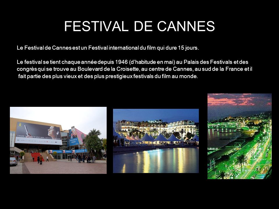 FESTIVAL DE CANNES Le Festival de Cannes est un Festival international du film qui dure 15 jours.