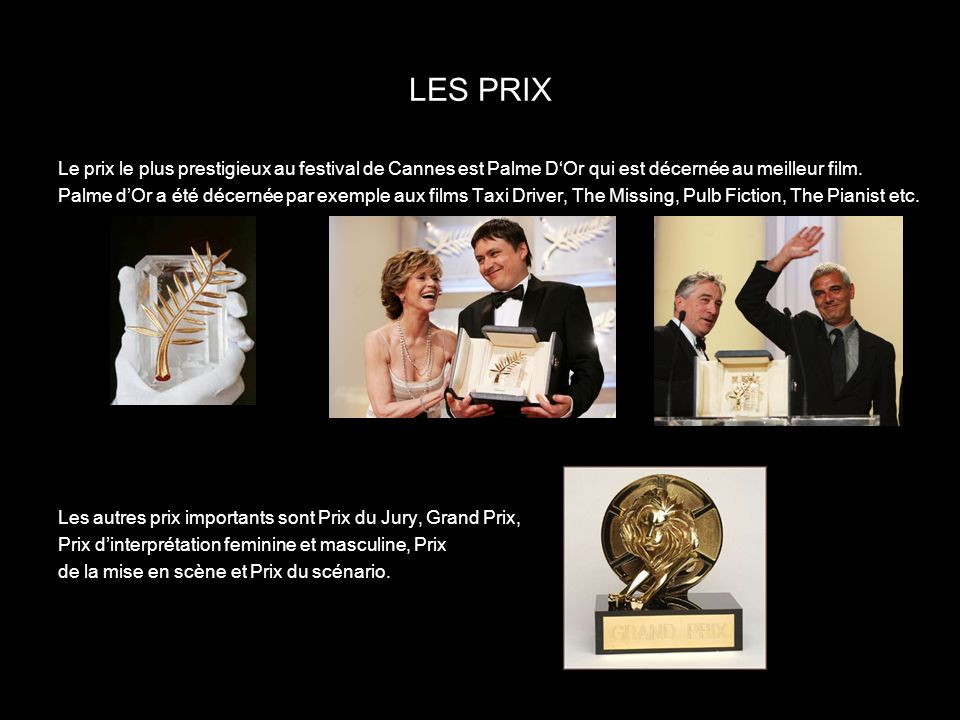 LES PRIX Le prix le plus prestigieux au festival de Cannes est Palme D‘Or qui est décernée au meilleur film.
