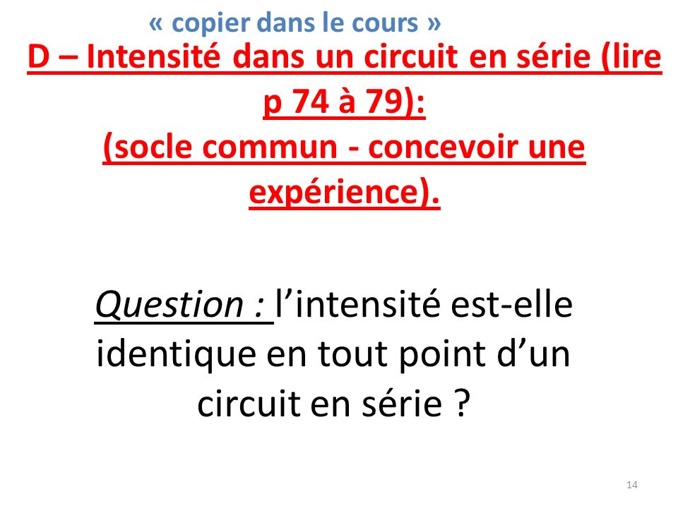 D – Intensité dans un circuit en série (lire p 74 à 79): (socle commun - concevoir une expérience).