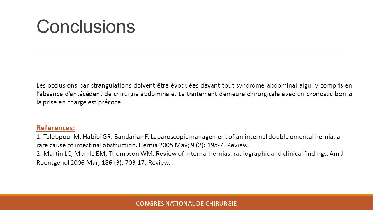 Conclusions CONGRÈS NATIONAL DE CHIRURGIE Les occlusions par strangulations doivent être évoquées devant tout syndrome abdominal aigu, y compris en l’absence d’antécédent de chirurgie abdominale.