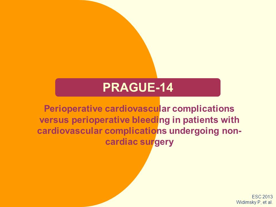 PRAGUE-14 Perioperative cardiovascular complications versus perioperative bleeding in patients with cardiovascular complications undergoing non- cardiac surgery ESC 2013 Widimsky P, et al.