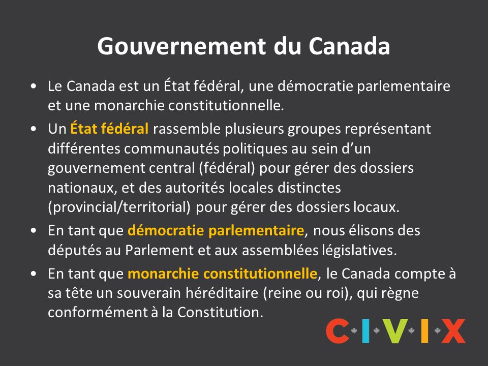Gouvernement du Canada Le Canada est un État fédéral, une démocratie parlementaire et une monarchie constitutionnelle.