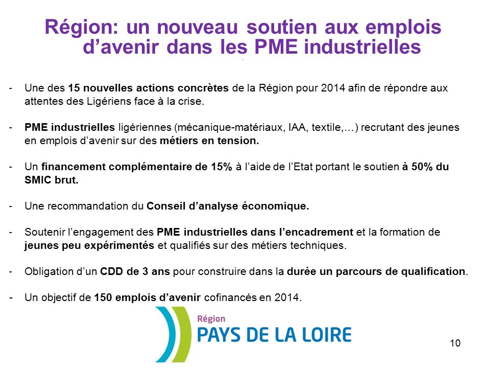 10 Région: un nouveau soutien aux emplois d’avenir dans les PME industrielles * ­ Une des 15 nouvelles actions concrètes de la Région pour 2014 afin de répondre aux attentes des Ligériens face à la crise.