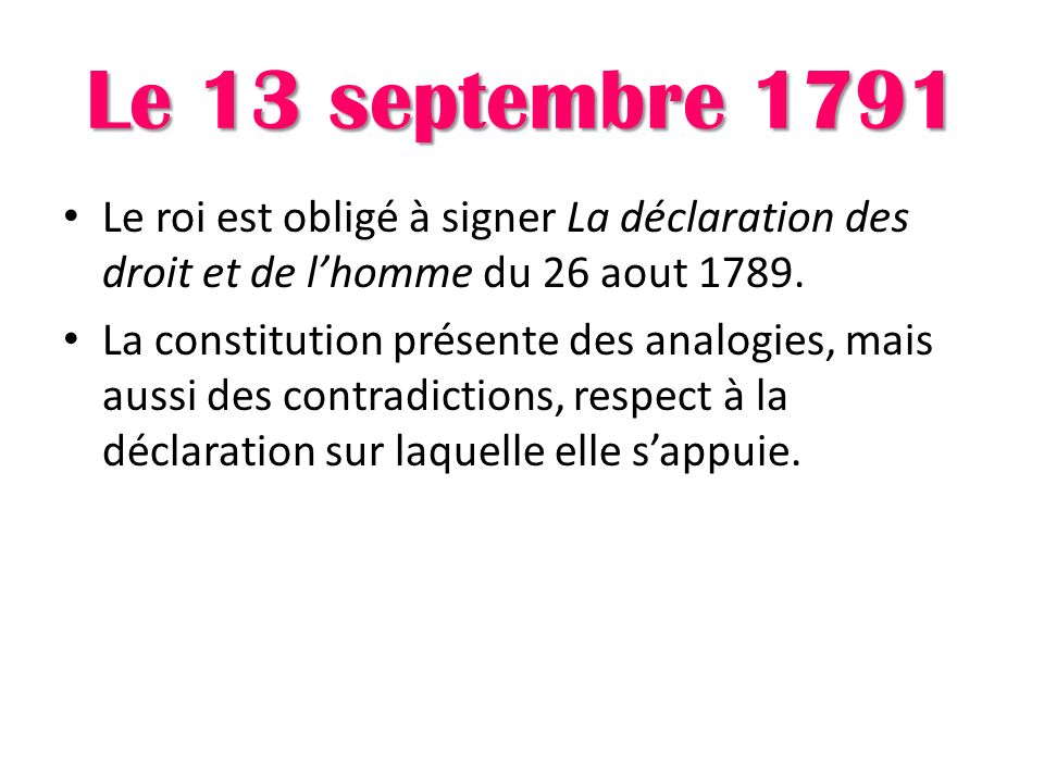 Le 13 septembre 1791 Le roi est obligé à signer La déclaration des droit et de l’homme du 26 aout 1789.