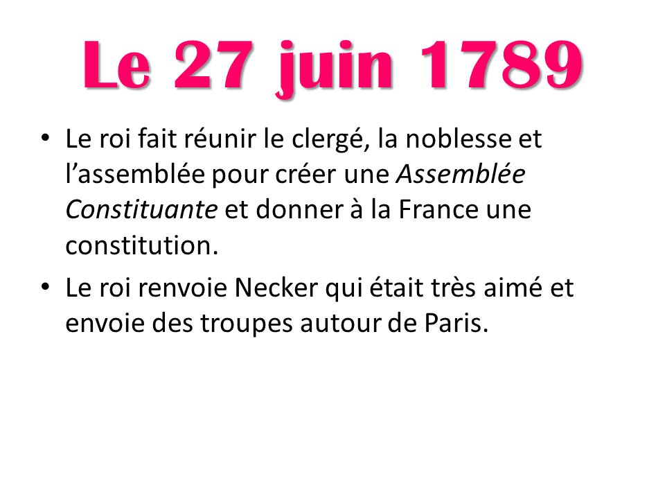 Le 27 juin 1789 Le roi fait réunir le clergé, la noblesse et l’assemblée pour créer une Assemblée Constituante et donner à la France une constitution.