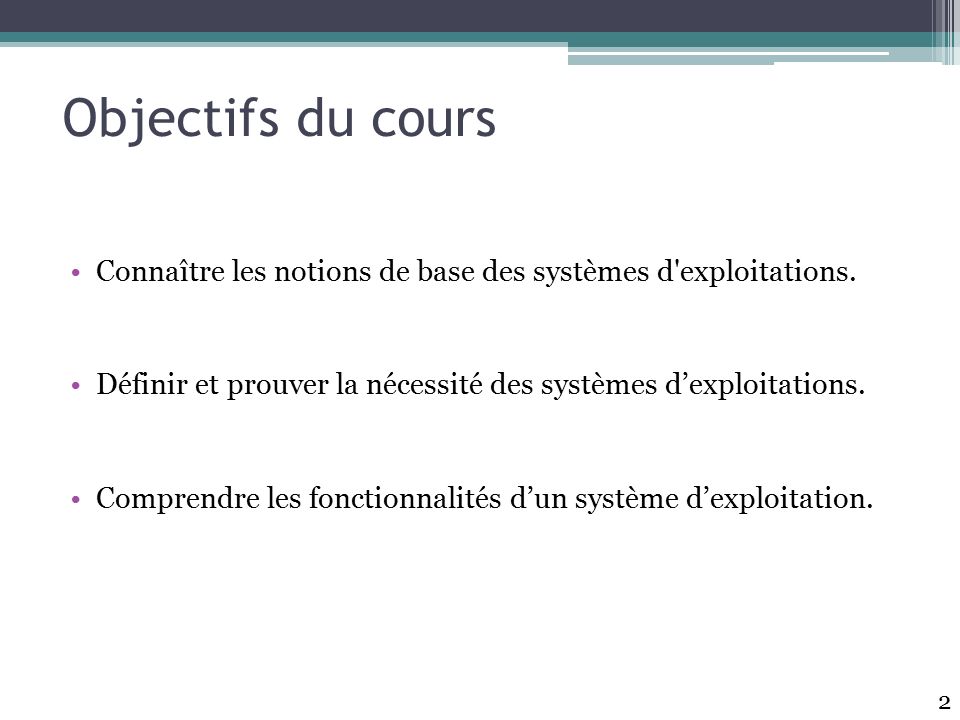 Objectifs du cours Connaître les notions de base des systèmes d exploitations.