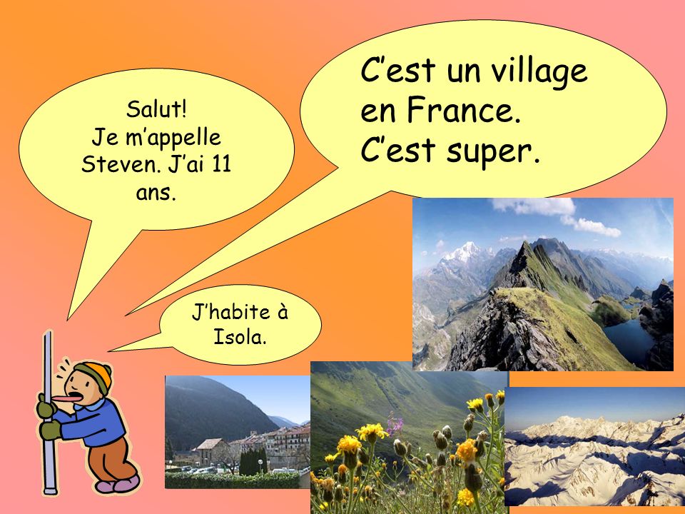 Salut! Je m’appelle Steven. J’ai 11 ans. C’est un village en France. C’est super. J’habite à Isola.