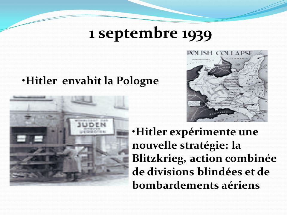 1 septembre 1939 Hitler envahit la Pologne Hitler expérimente une nouvelle stratégie: la Blitzkrieg, action combinée de divisions blindées et de bombardements aériens
