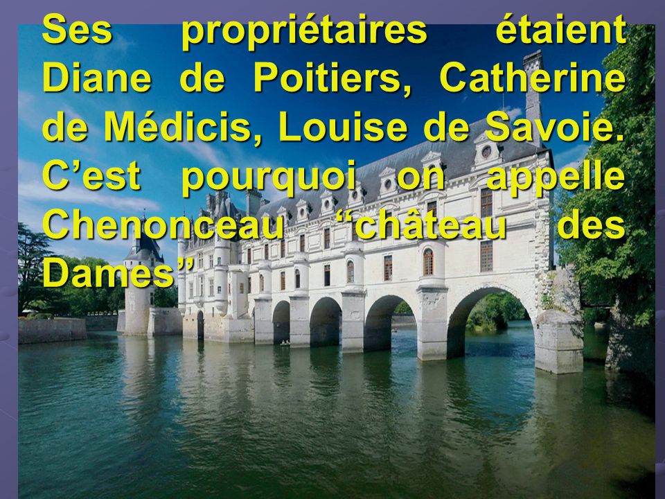 Ses propriétaires étaient Diane de Poitiers, Catherine de Médicis, Louise de Savoie.