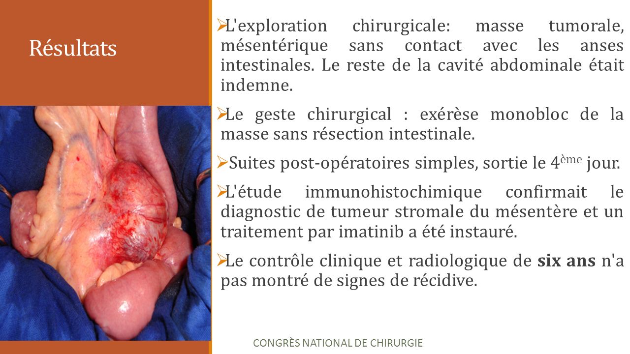 Résultats  L exploration chirurgicale: masse tumorale, mésentérique sans contact avec les anses intestinales.