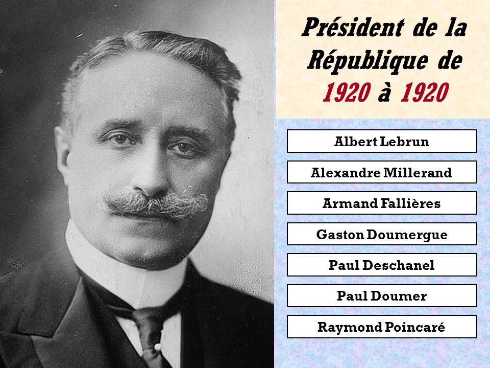 Albert Lebrun Alexandre Millerand Armand Fallières Raymond Poincaré Paul Deschanel Gaston Doumergue Paul Doumer Président de la République de 1913 à 1920