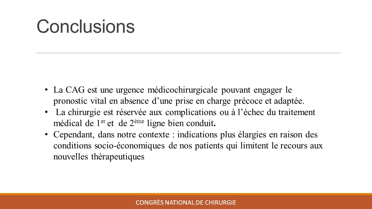 Conclusions CONGRÈS NATIONAL DE CHIRURGIE La CAG est une urgence médicochirurgicale pouvant engager le pronostic vital en absence d’une prise en charge précoce et adaptée.