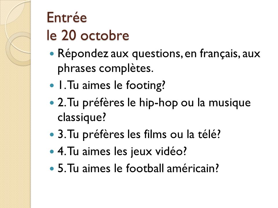 Entrée le 20 octobre Répondez aux questions, en français, aux phrases complètes.