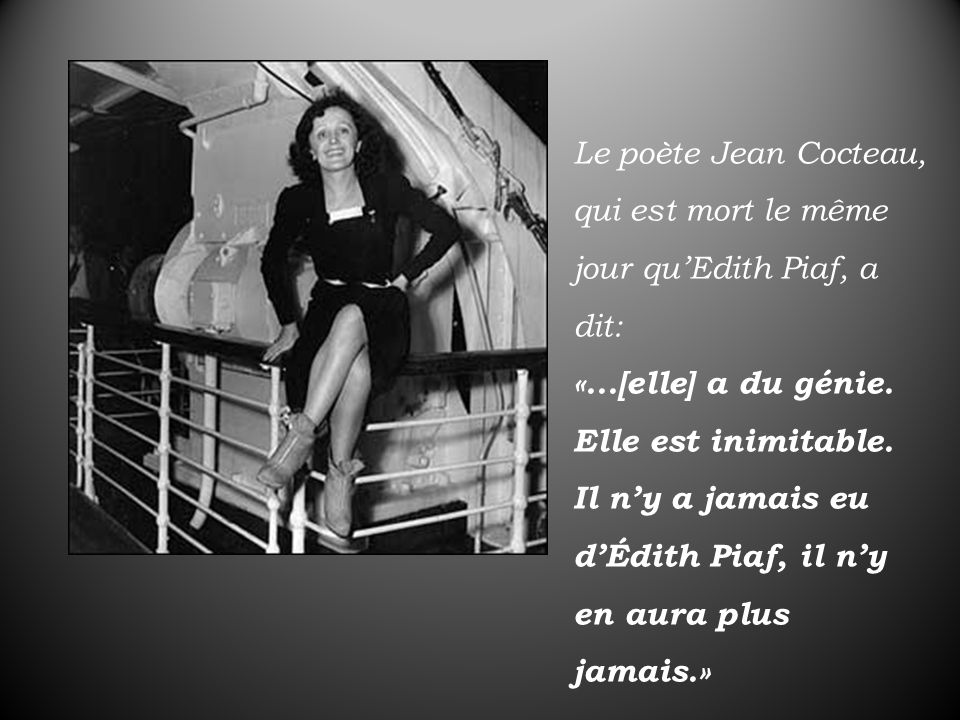 Le poète Jean Cocteau, qui est mort le même jour qu’Edith Piaf, a dit: «...[elle] a du génie.