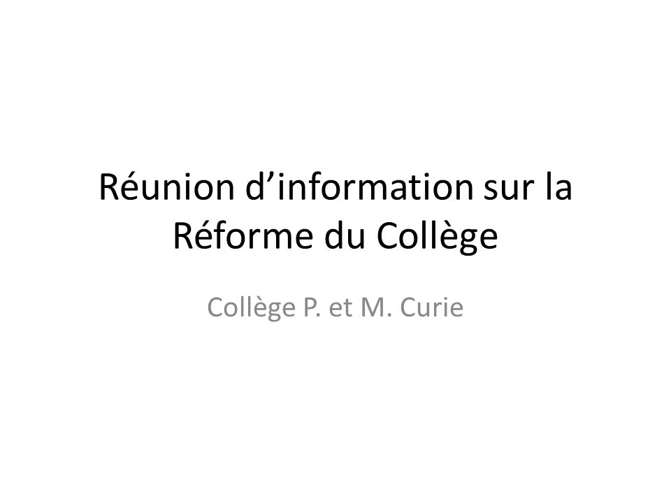 Réunion d’information sur la Réforme du Collège Collège P. et M. Curie