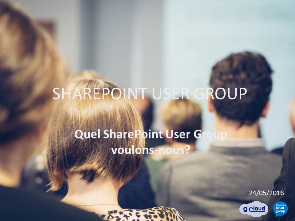 24/05/2016 SHAREPOINT USER GROUP Quel SharePoint User Group voulons-nous